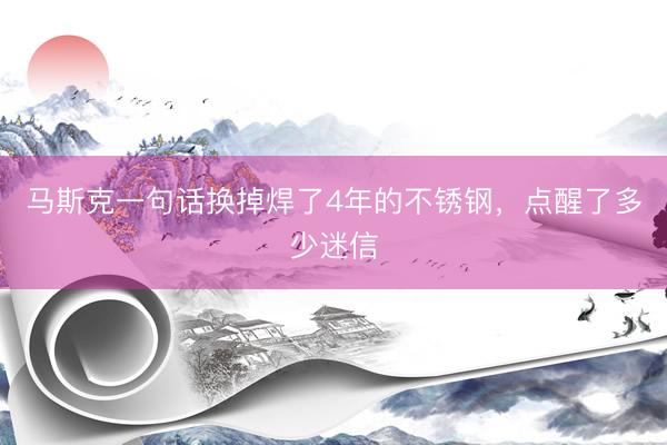 马斯克一句话换掉焊了4年的不锈钢，点醒了多少迷信