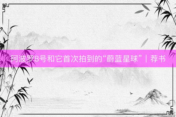 阿波罗8号和它首次拍到的“蔚蓝星球”｜荐书