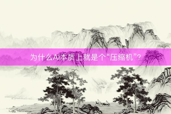 为什么AI本质上就是个“压缩机”？