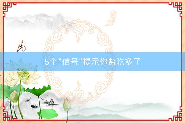5个“信号”提示你盐吃多了