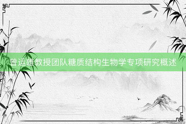 曾运雄教授团队糖质结构生物学专项研究概述