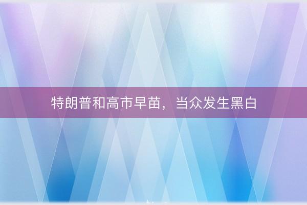 特朗普和高市早苗，当众发生黑白